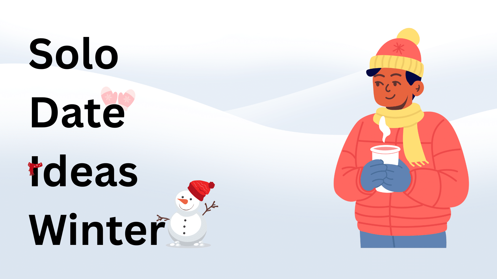 Illustration for _Solo Date Ideas Winter_ showing a man in winter gear holding a hot drink beside a small snowman against a snowy background
