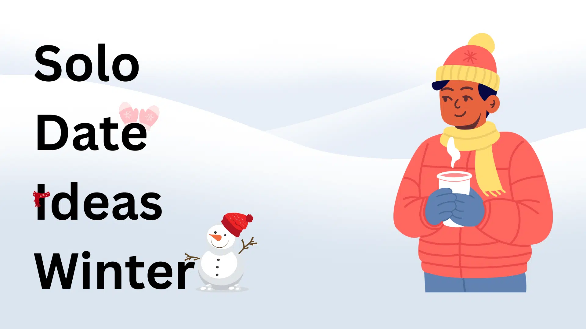 Illustration for _Solo Date Ideas Winter_ showing a man in winter gear holding a hot drink beside a small snowman against a snowy background