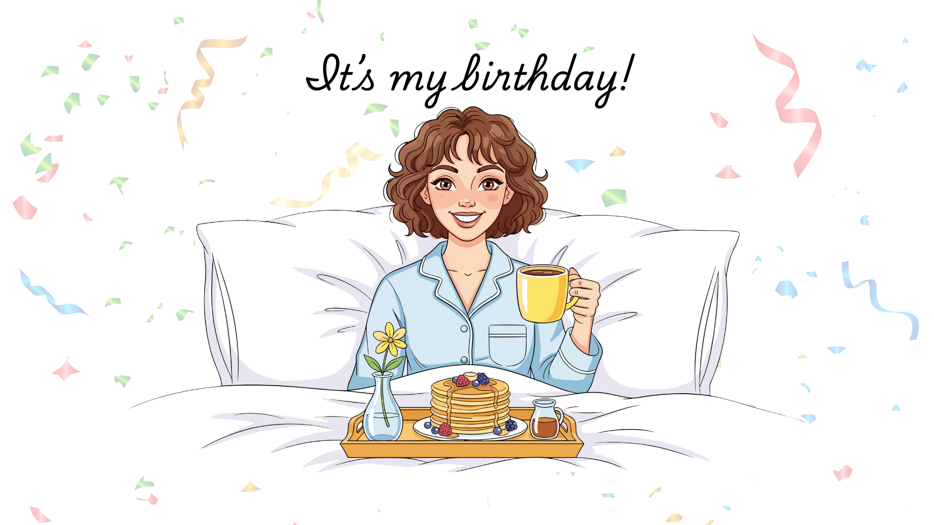 Illustration of a smiling woman in pajamas in bed holding a yellow mug, with a breakfast tray of pancakes and a flower with the text It's my birthday